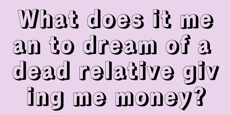 What does it mean to dream of a dead relative giving me money?