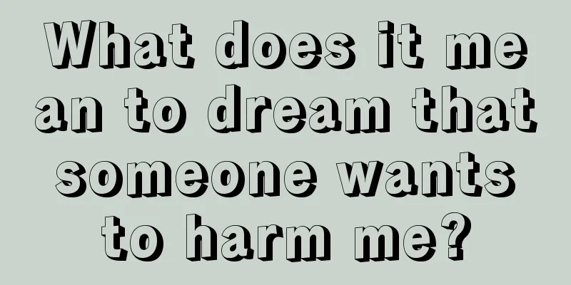 What does it mean to dream that someone wants to harm me?