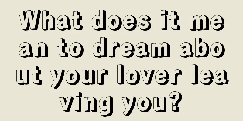 What does it mean to dream about your lover leaving you?