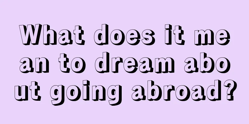 What does it mean to dream about going abroad?