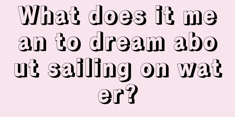 What does it mean to dream about sailing on water?