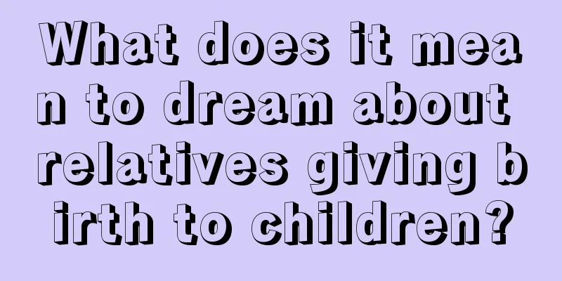 What does it mean to dream about relatives giving birth to children?