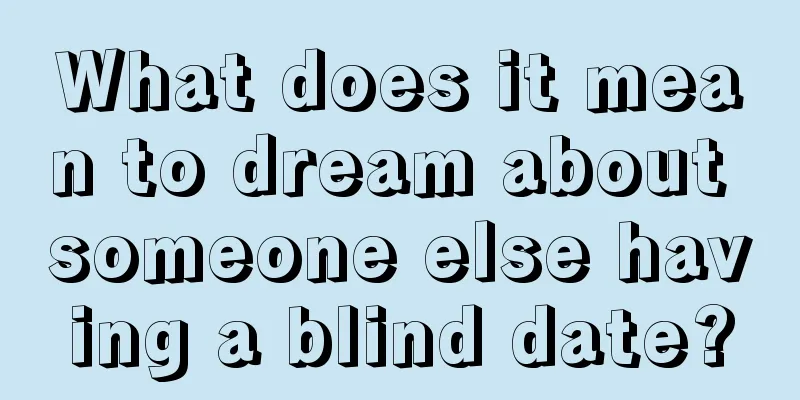 What does it mean to dream about someone else having a blind date?