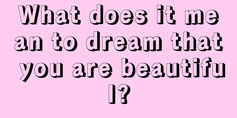 What does it mean to dream that you are beautiful?