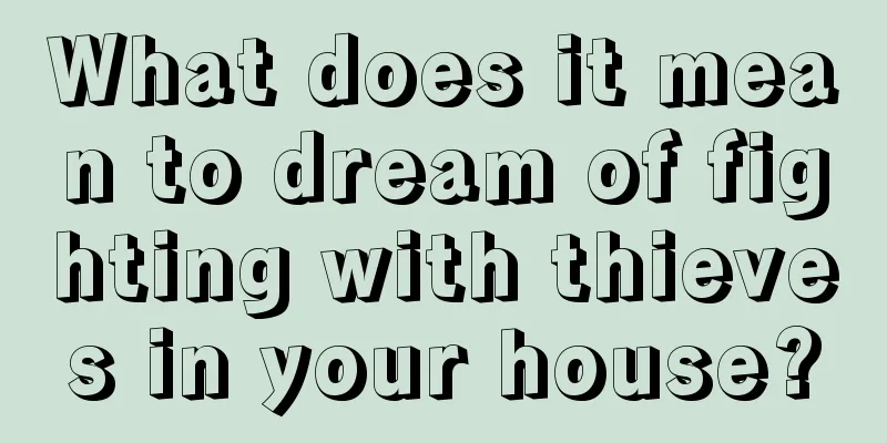 What does it mean to dream of fighting with thieves in your house?