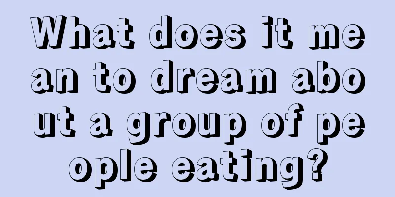 What does it mean to dream about a group of people eating?