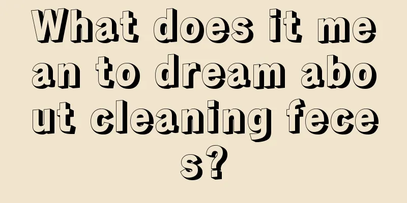 What does it mean to dream about cleaning feces?