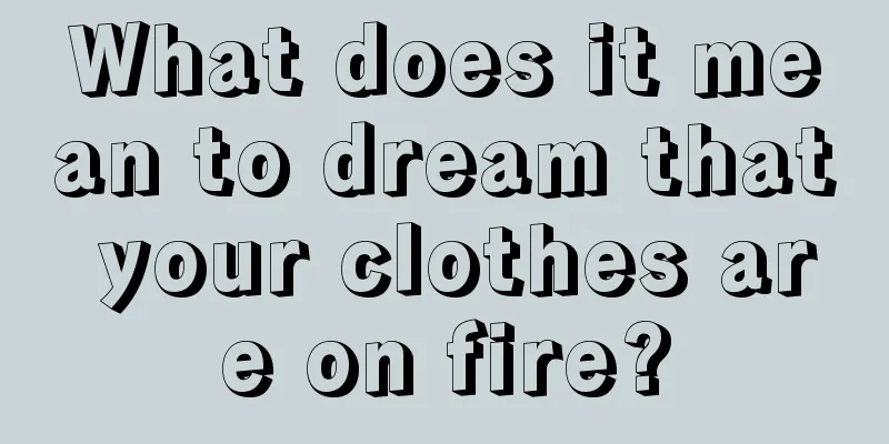 What does it mean to dream that your clothes are on fire?