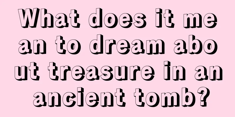 What does it mean to dream about treasure in an ancient tomb?