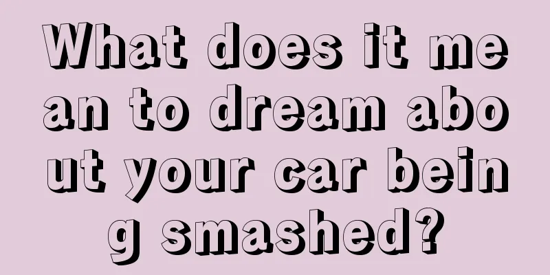 What does it mean to dream about your car being smashed?