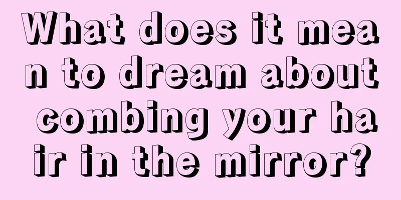 What does it mean to dream about combing your hair in the mirror?