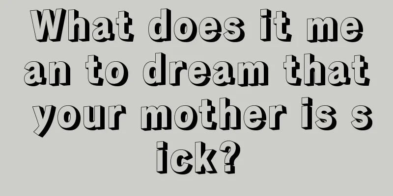 What does it mean to dream that your mother is sick?