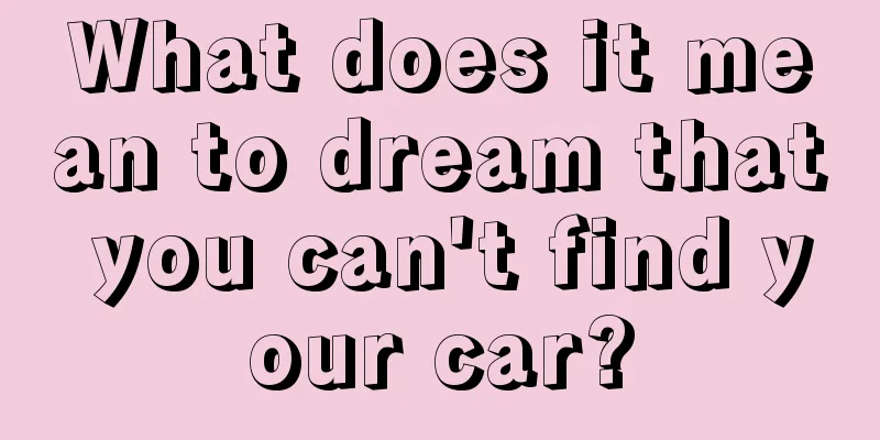 What does it mean to dream that you can't find your car?