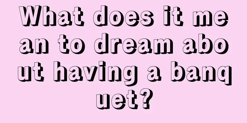 What does it mean to dream about having a banquet?