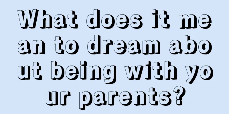 What does it mean to dream about being with your parents?