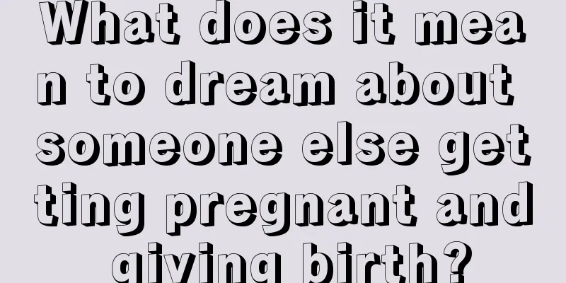 What does it mean to dream about someone else getting pregnant and giving birth?