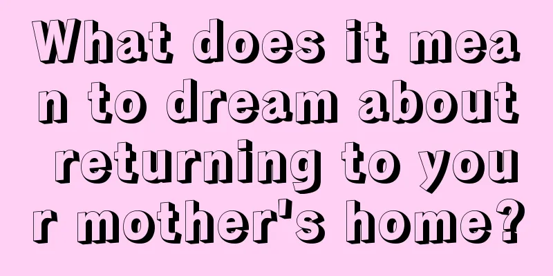 What does it mean to dream about returning to your mother's home?