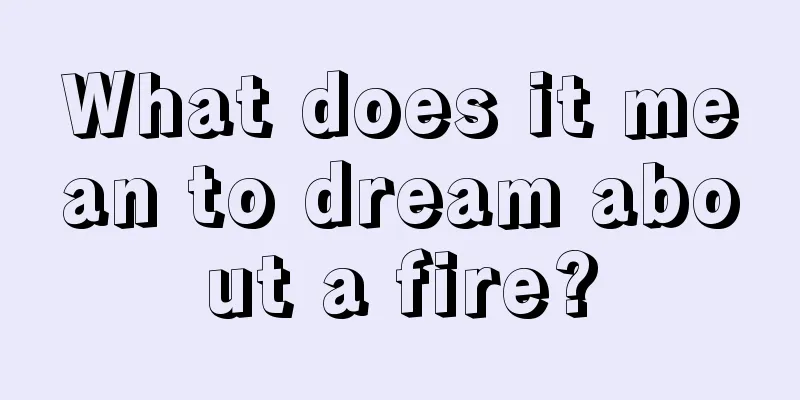 What does it mean to dream about a fire?