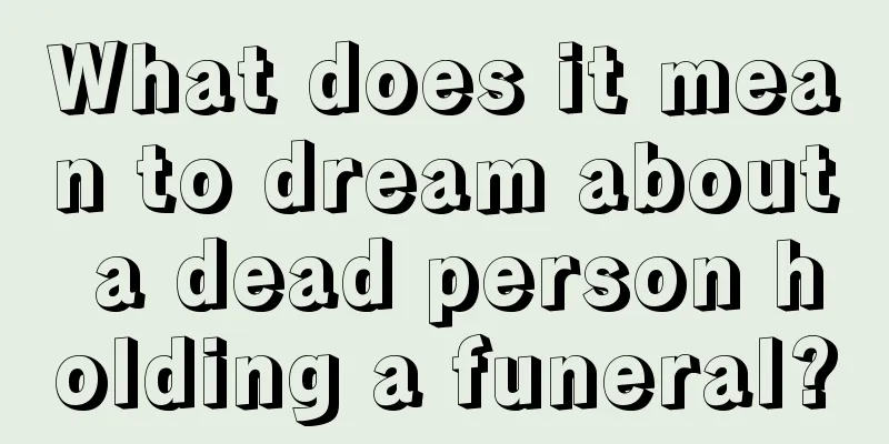 What does it mean to dream about a dead person holding a funeral?