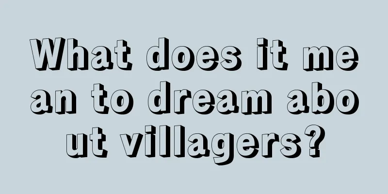 What does it mean to dream about villagers?