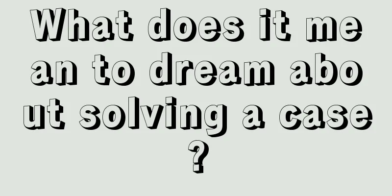 What does it mean to dream about solving a case?