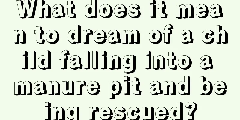 What does it mean to dream of a child falling into a manure pit and being rescued?