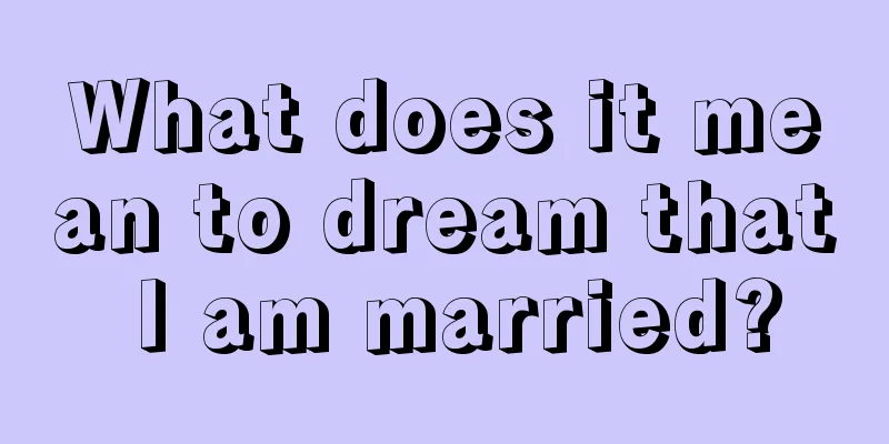 What does it mean to dream that I am married?