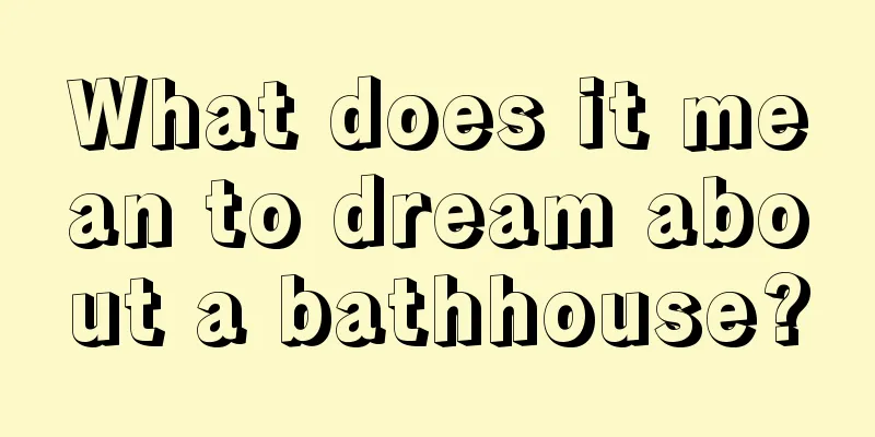 What does it mean to dream about a bathhouse?