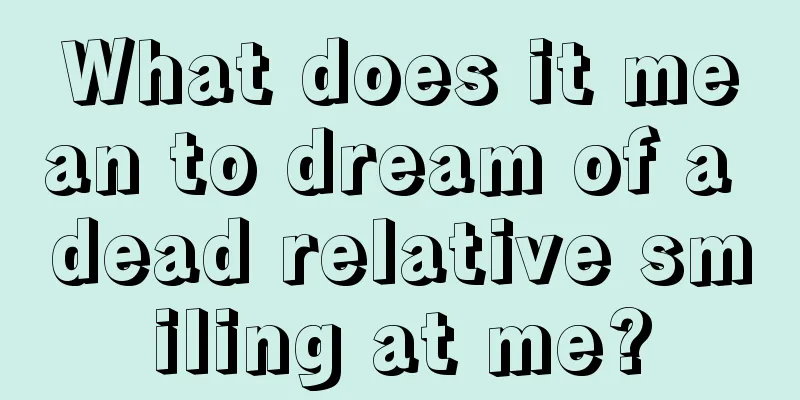 What does it mean to dream of a dead relative smiling at me?