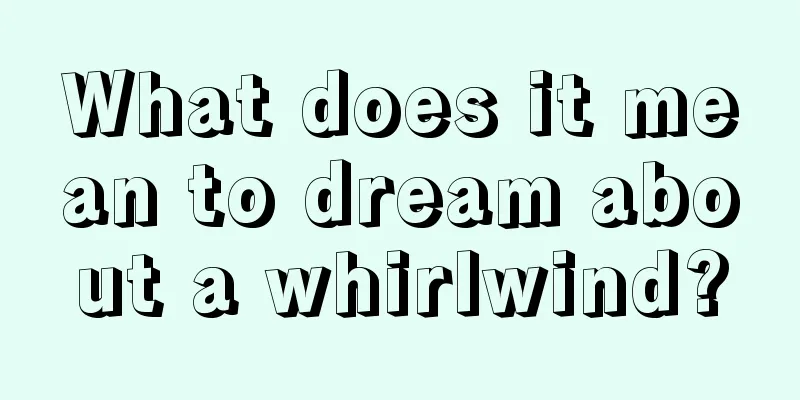 What does it mean to dream about a whirlwind?