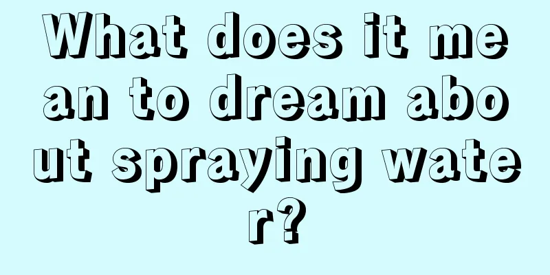 What does it mean to dream about spraying water?