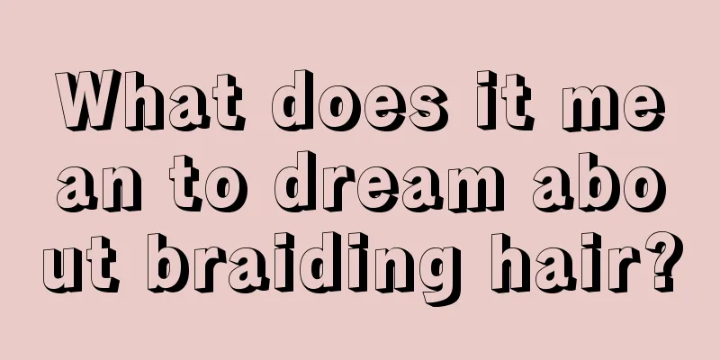 What does it mean to dream about braiding hair?