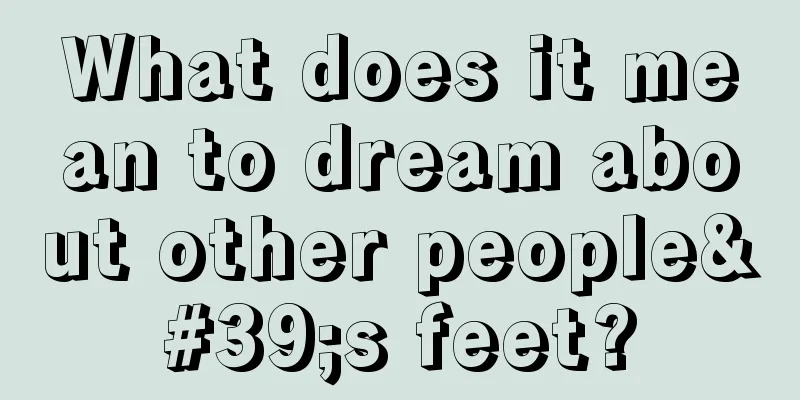 What does it mean to dream about other people's feet?