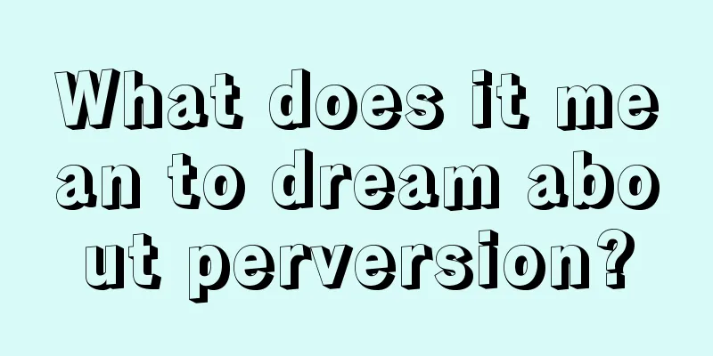 What does it mean to dream about perversion?