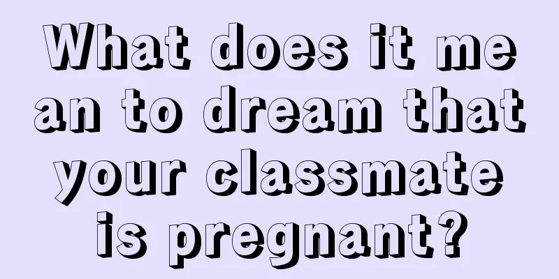 What does it mean to dream that your classmate is pregnant?