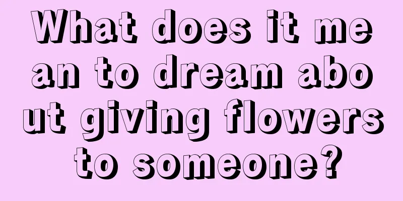 What does it mean to dream about giving flowers to someone?