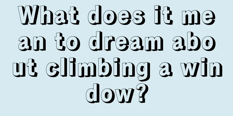 What does it mean to dream about climbing a window?