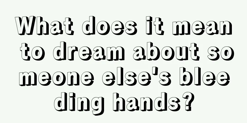 What does it mean to dream about someone else's bleeding hands?