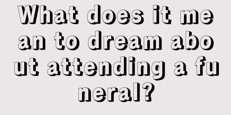 What does it mean to dream about attending a funeral?