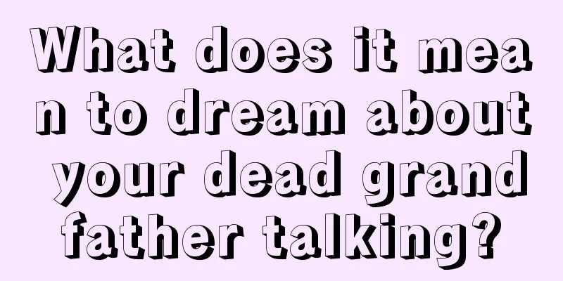 What does it mean to dream about your dead grandfather talking?