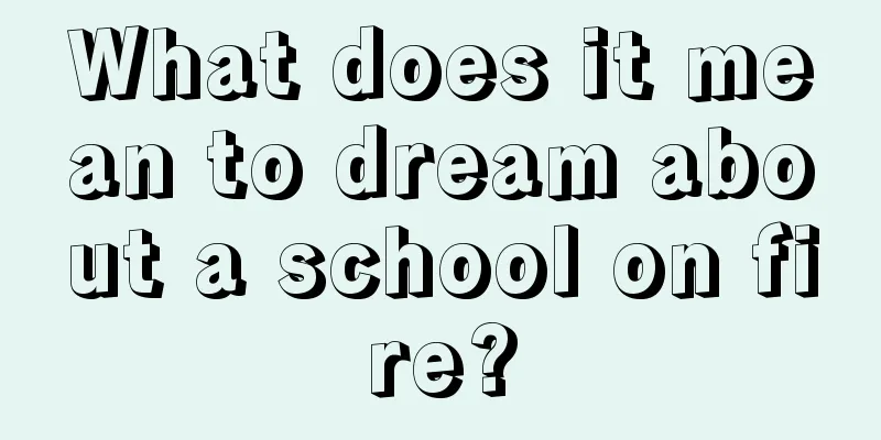 What does it mean to dream about a school on fire?