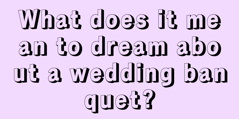 What does it mean to dream about a wedding banquet?