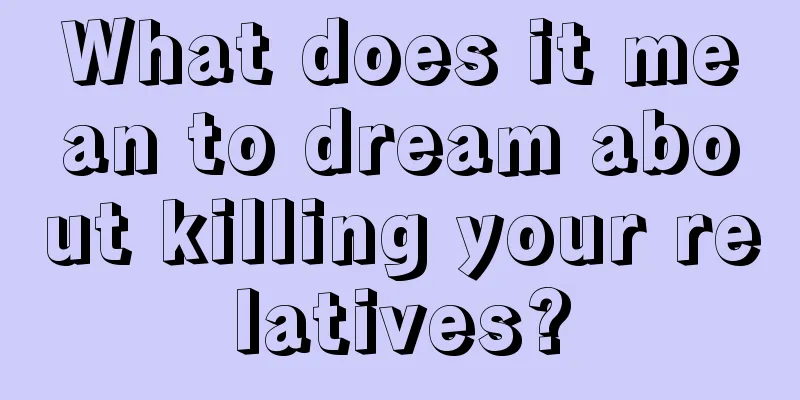 What does it mean to dream about killing your relatives?