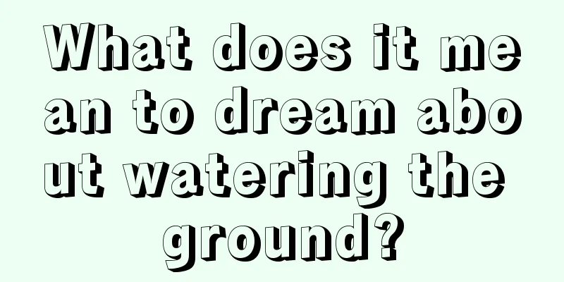 What does it mean to dream about watering the ground?