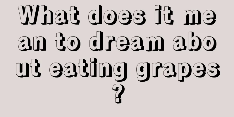 What does it mean to dream about eating grapes?