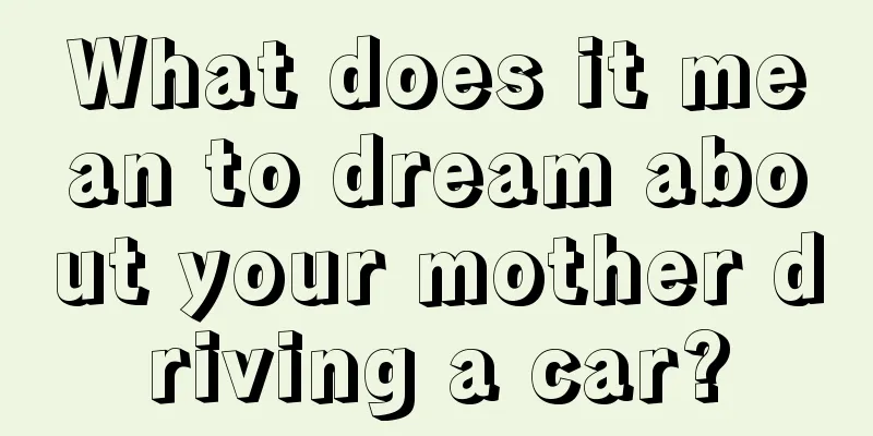 What does it mean to dream about your mother driving a car?