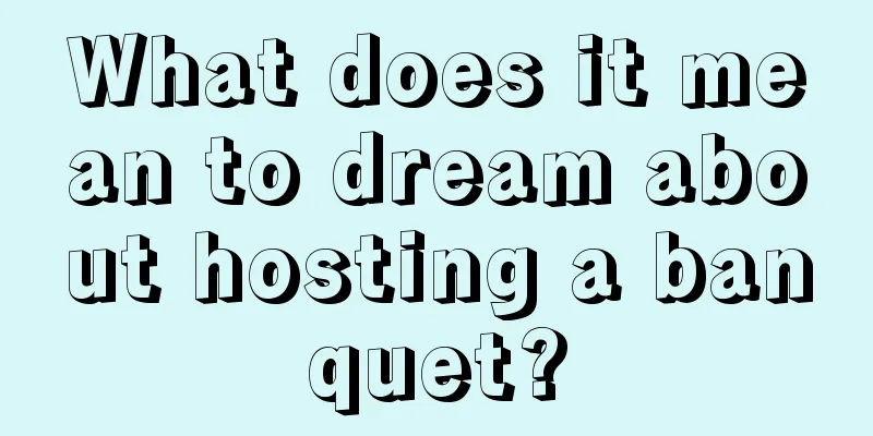 What does it mean to dream about hosting a banquet?