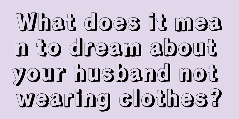 What does it mean to dream about your husband not wearing clothes?