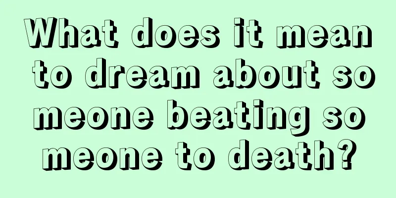 What does it mean to dream about someone beating someone to death?