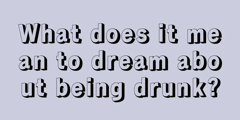 What does it mean to dream about being drunk?